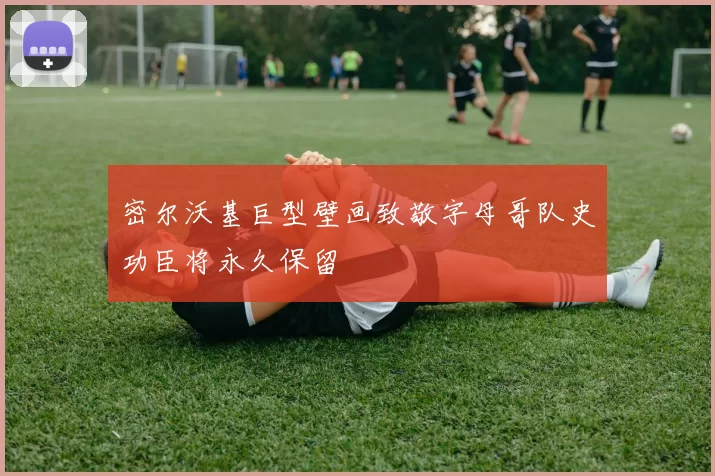 密尔沃基巨型壁画致敬字母哥队史功臣将永久保留